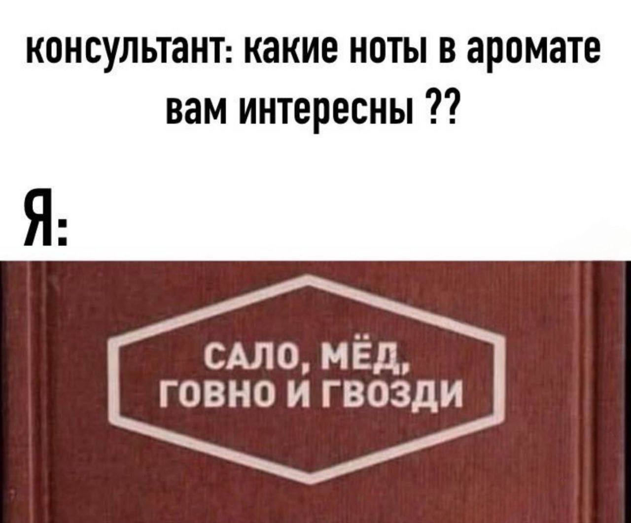 консультант: какие ноты в аромате вам интересны Я САЛО, МЕД, ГОВНО И ГВОЗДИ