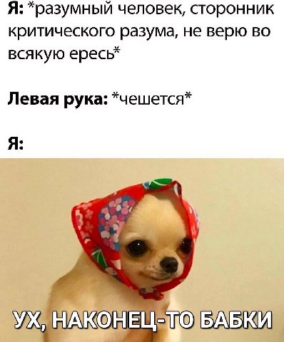 Я: *разумный человек, сторонник критического разума, не верю во всякую Левая рука: *чешется* Я: