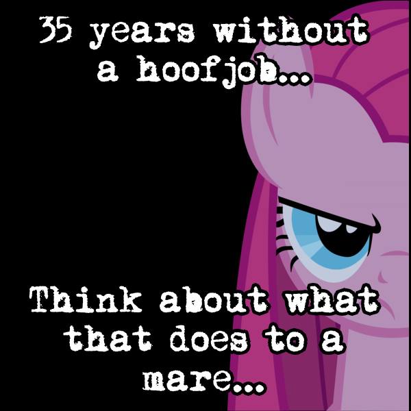 22 years without а hoofjob... Think about what that does toa mare...