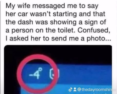 wife messaged me to say her car wasn’t starting and that the dash was showing a sign of a person on the toilet. Confused, asked her to send me a photo... 40) 2 @thedayroomshi