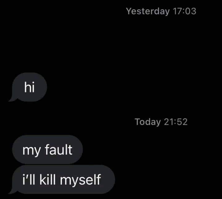 Yesterday 17:03 Today 21:52 my fault i'll kill myself
