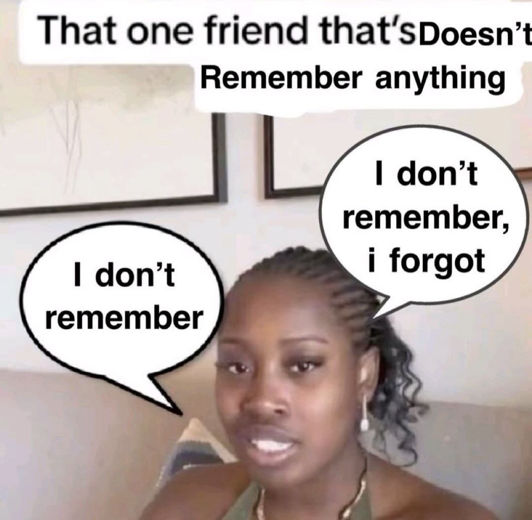That one friend Remember anything don’t remember, don’t forgot remember