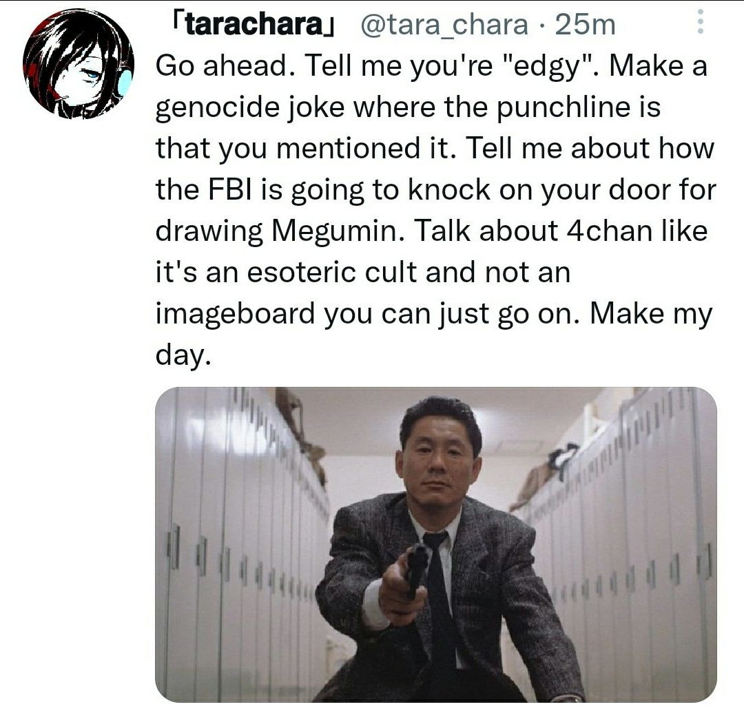 Цагаспага! @tara_chara a ahead. Tell me you're "edgy". Make a genocide joke where the punchline is that you mentioned it. Tell me about how the FBI is going to knock on your door for drawing Megumin. 