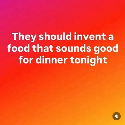 They should а food that sounds good for dinner tonight