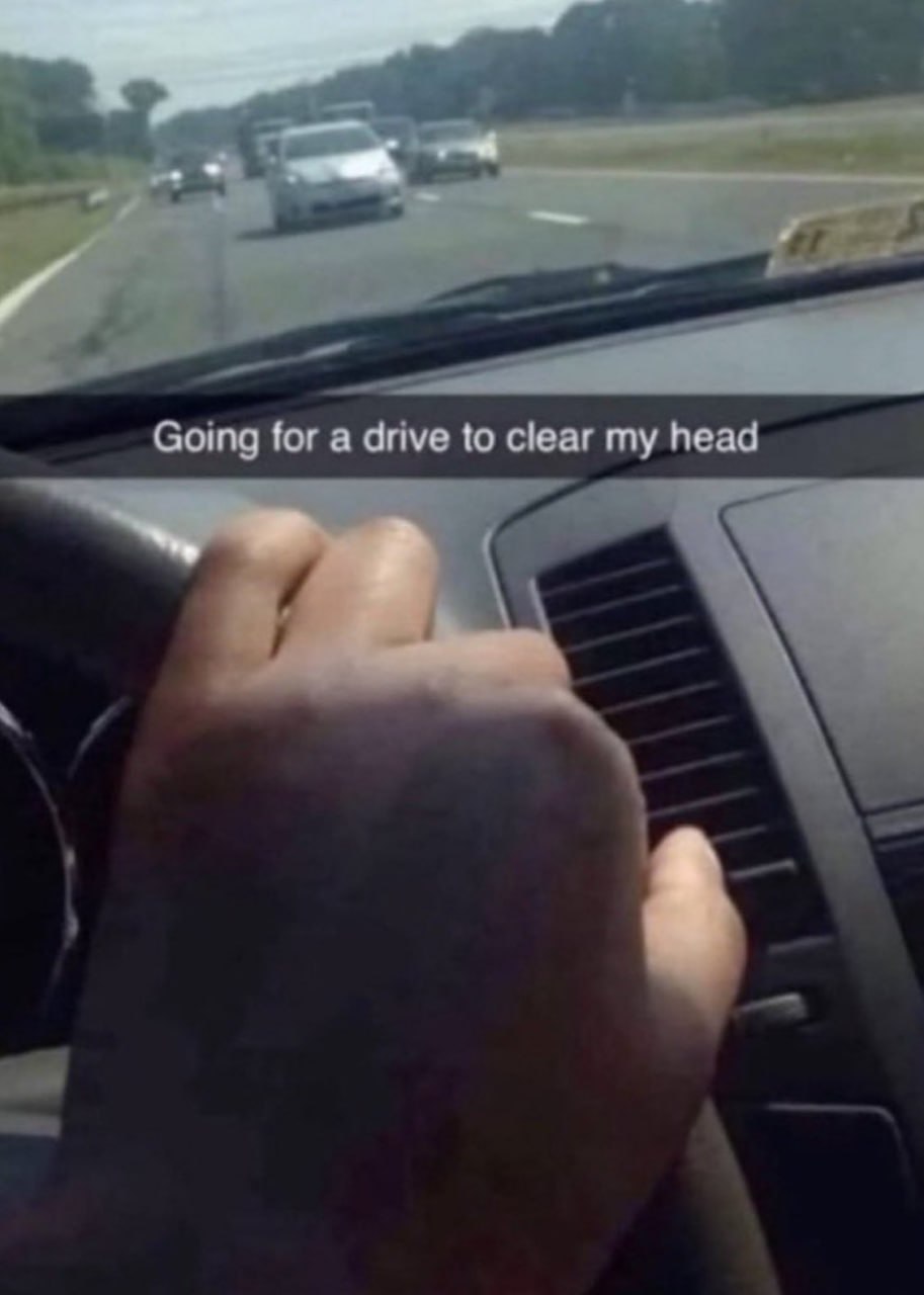 Going for a drive to clear my head