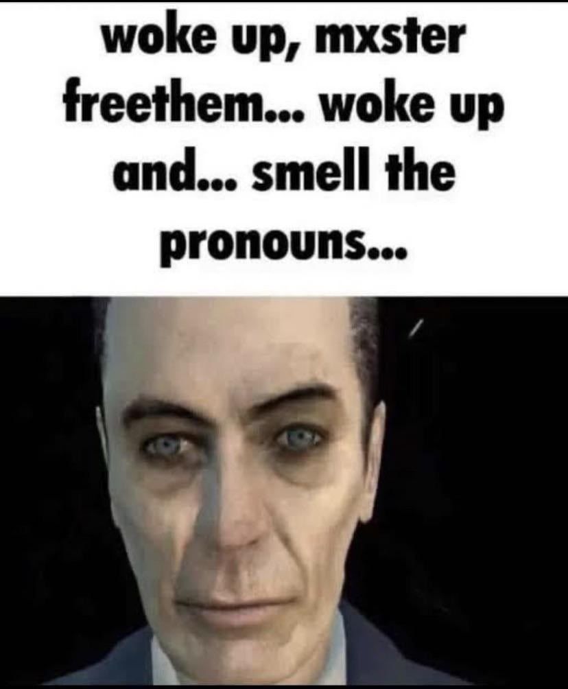 woke up, mxster freethem... woke up and... smell the pronouns...