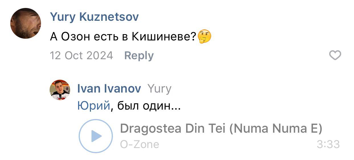 С Yury Kuznetsov А Озон есть в Кишиневе? 12 Oct 2024 Reply Ivan Ivanov Yury Юрий, был один... Dragostea От (Numa Numa