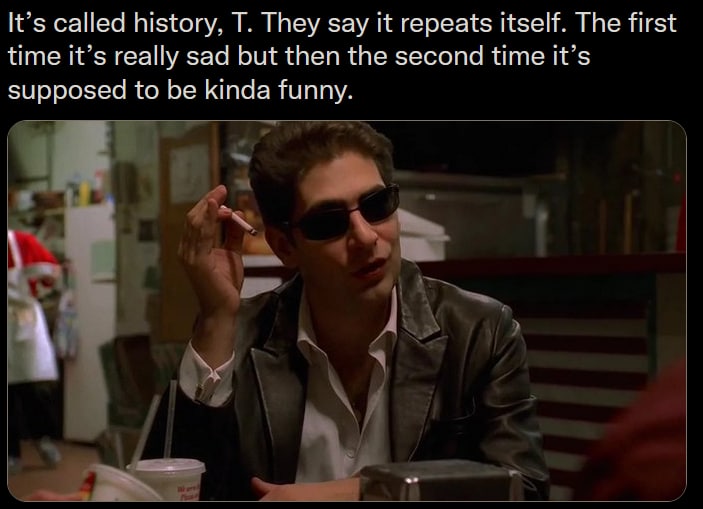 It’s called history, They say К repeats itself. The first time it’s really sad but then the second time it’s supposed to be kinda funny.