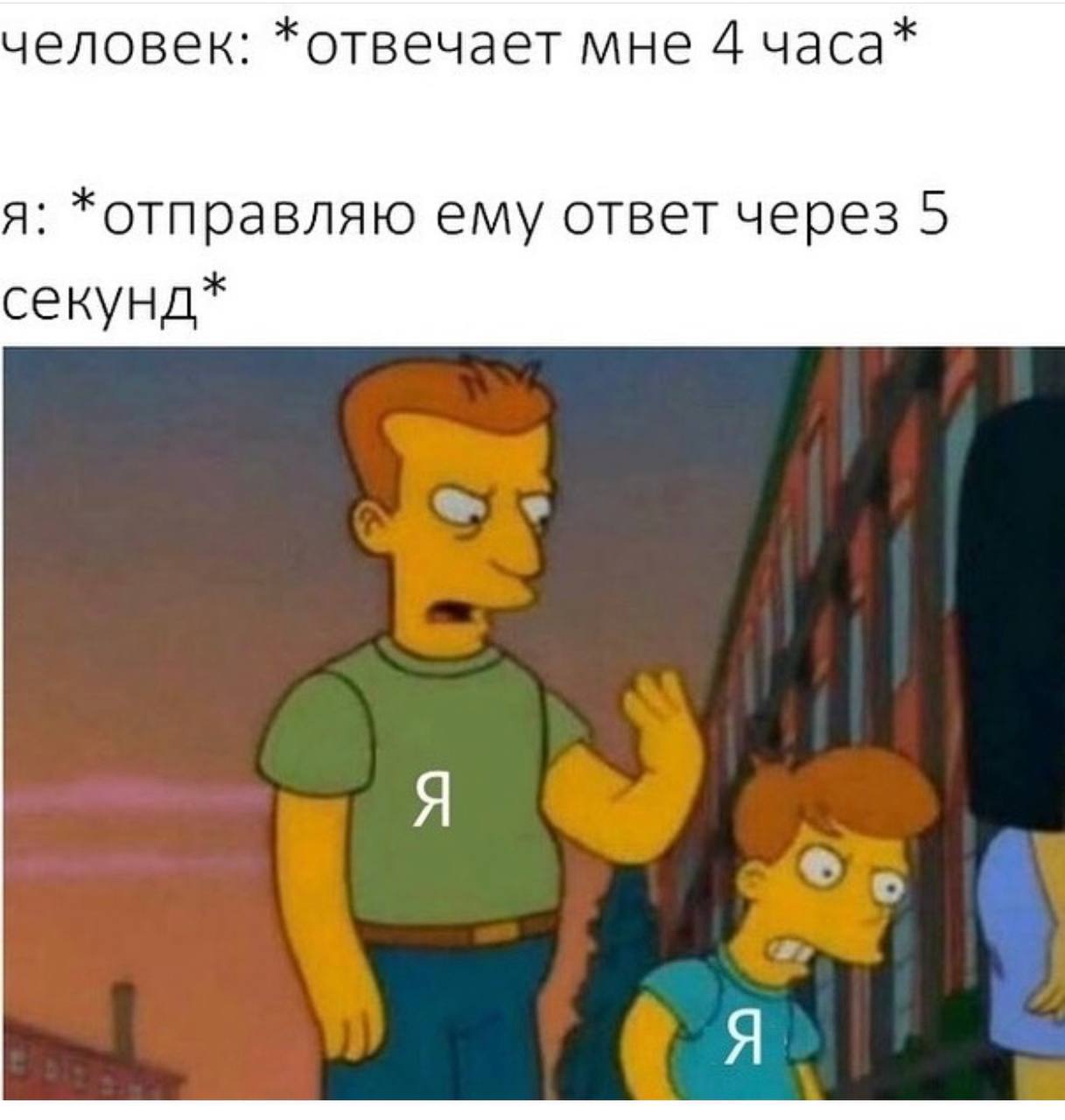 человек: *отвечает мне 4 часа* я: *отправляю ему ответ через 5 секунд* Я