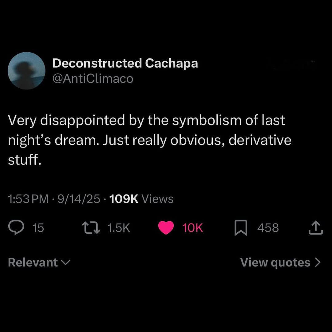 Deconstructed Cachapa @AntiClimaco Very disappointed the symbolism of last night’s dream. Just really obvious, derivative stuff. 1:53 9/14/25 Views 15 458 Relevant View quotes