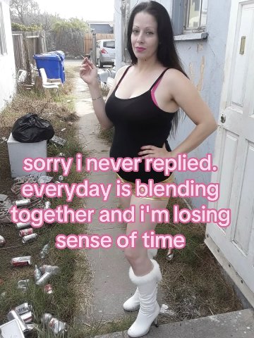 5 sorry i never replied: everyday IS blending together and losing sense of time и