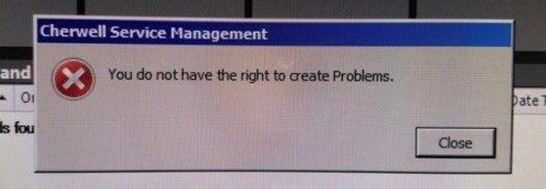 Cherwell Service Management You not have the right to create Problems. О date