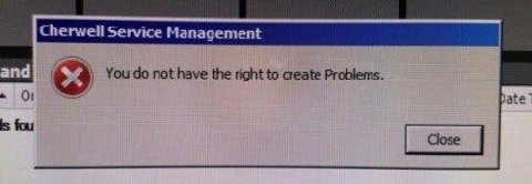 Cherwell Service Management You not have the right to create Problems. О date