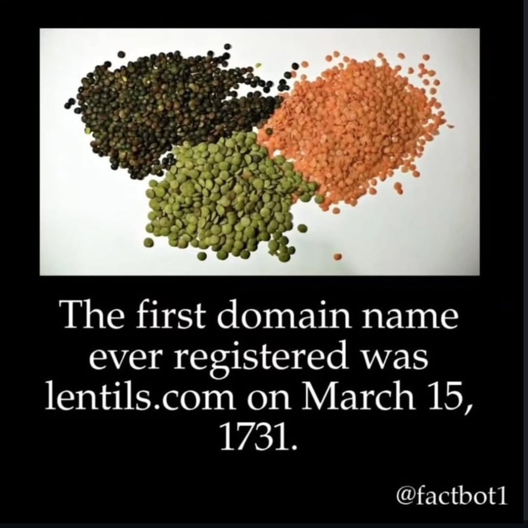 к О The first domain name ever registered was lentils.com on March 15, 1731. @factbot