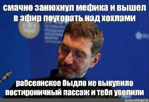 смачно занюхнул мефика и вышел в эфир поугорать над хохлами рабсеянское быдло не выкупило постироничный пассаж и тебя уволили