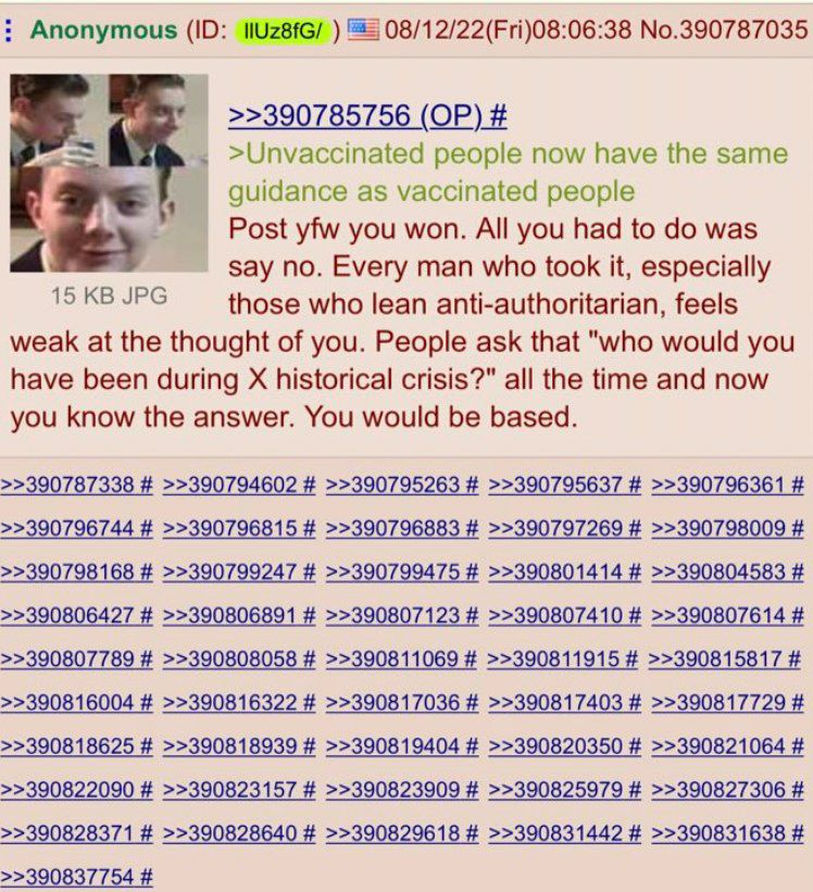 Anonymous 08/12/22(Fri)08:06:38 No.390787035 >>390785756 >Unvaccinated people now have the same 5 guidance as vaccinated people Post yfw you won. All you had to was say no. Every man who took it, espe
