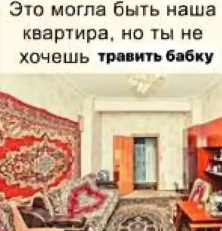 Это могла быть наша квартира, но ты не хочешь травить бабку 331