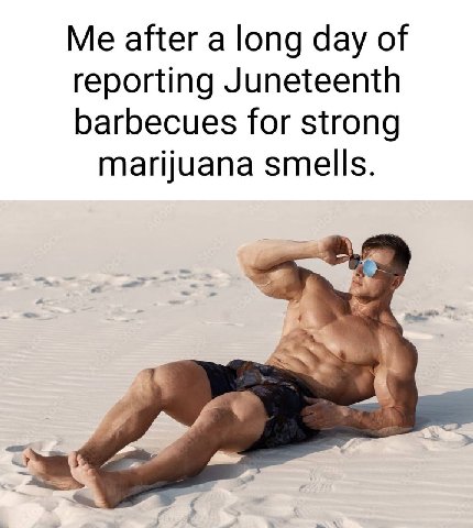 Me after a long day of reporting Juneteenth barbecues for strong marijuana smells.