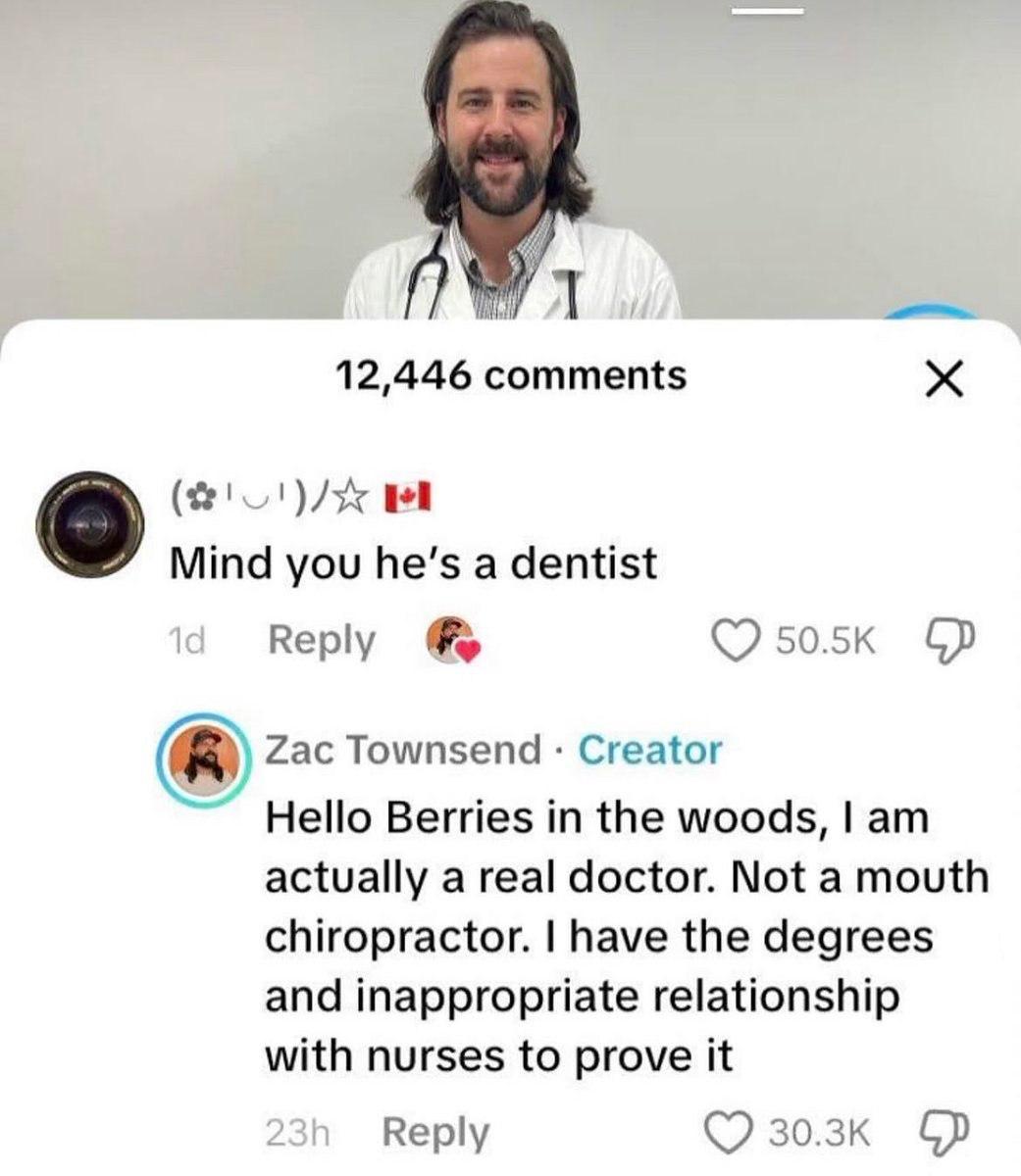 12,446 comments Mind you he’s a dentist Reply 50.5к Zac Townsend Creator Hello Berries in the woods, actually a real doctor. Not a mouth chiropractor. have the degrees and inappropriate relationship w