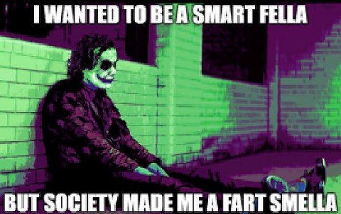 WANTED ТО BEA SMART FELLA BUT SOCIETY MADE ME A FART SMELLA
