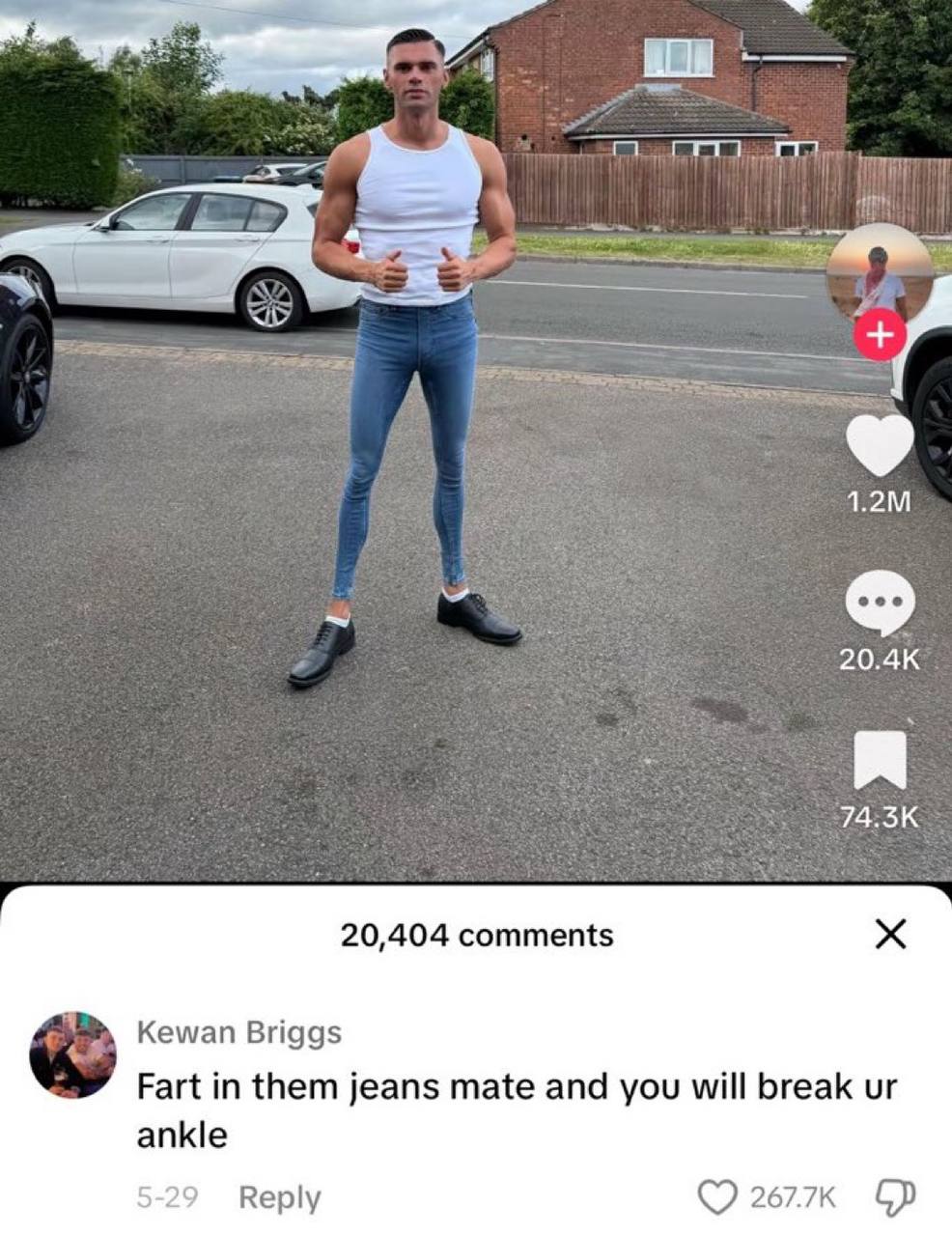 2 20.4К 74:3К 20,404 comments Kewan Briggs Fart in them jeans mate and you will break ankle Reply 2677к