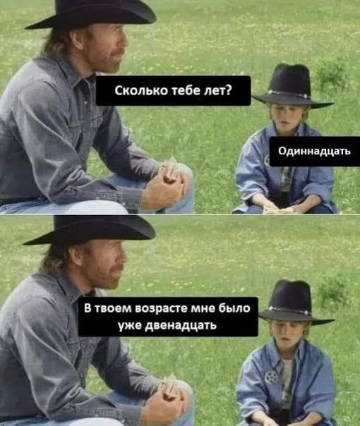 Сколько тебе лет? Одиннадцать В твоем возрасте мне было уже двенадцать НУ