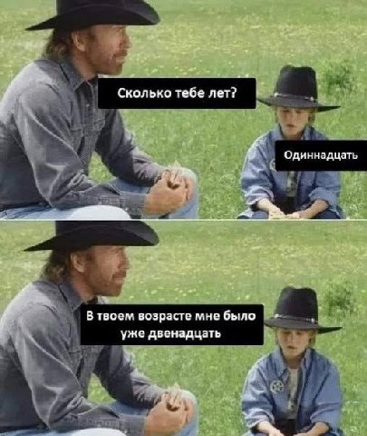 Сколько тебе лет? Одиннадцать В твоем возрасте мне было уже двенадцать НУ