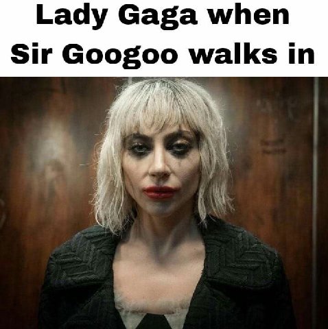 Lady Gaga when Sir Googoo walks in