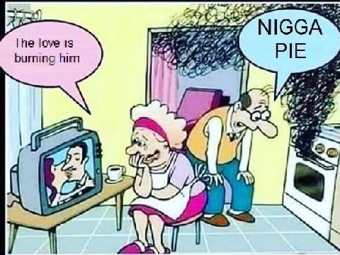 NIGGA The love is PIE burning him OFF if