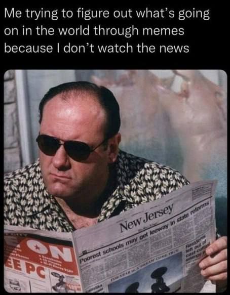 Me trying to figure out what’s going on in the world through memes because don’t watch the news