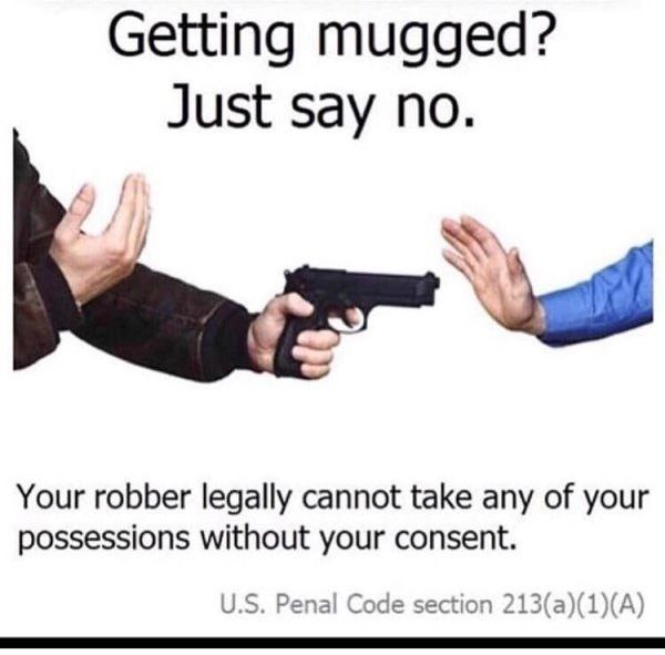 Getting mugged? Just say no Your robber legally cannot take any of your possessions without your consent Penal Code section 21 13(a )(1)(A)