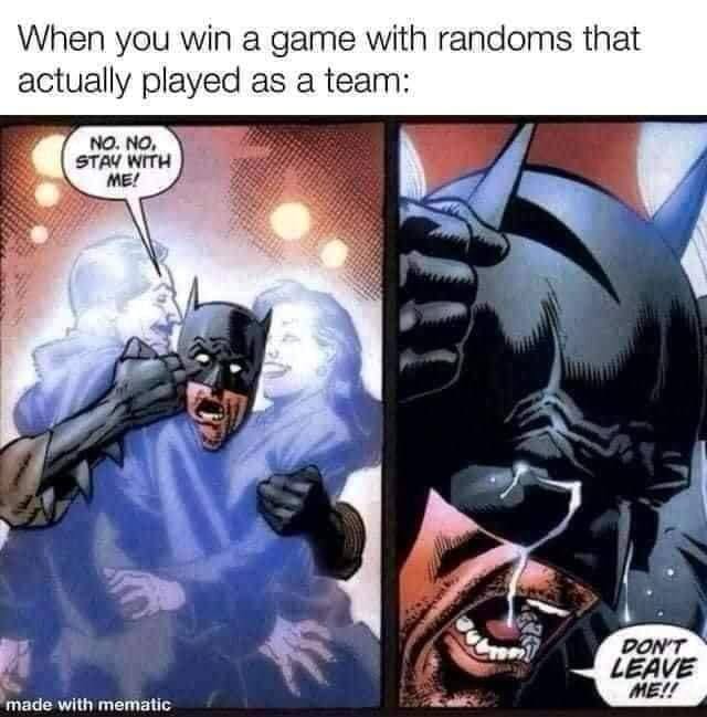 When you win а дате with randoms that actually played as a team: STAY WITH made with mematic
