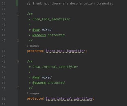 36 Thank god there are documentation comments: 37 38 39 €ron_hook_identifier 40 44 @var mixed 42 @access protected 43 Я 7 usages protected $cron hook identifier; 45 46 47 Cron_interval_identifier 48 4