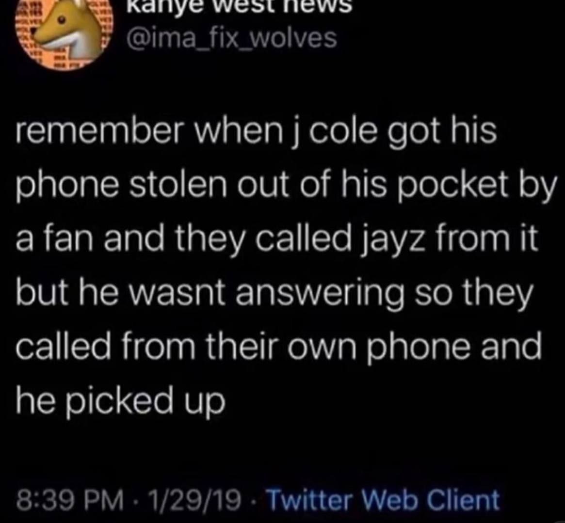 @ima_fix_wolves remember when cole got his phone stolen out of his pocket a fan and they called jayz from it but he wasnt answering so they called from their own phone and he picked up 8:39 1/29/19 Tw
