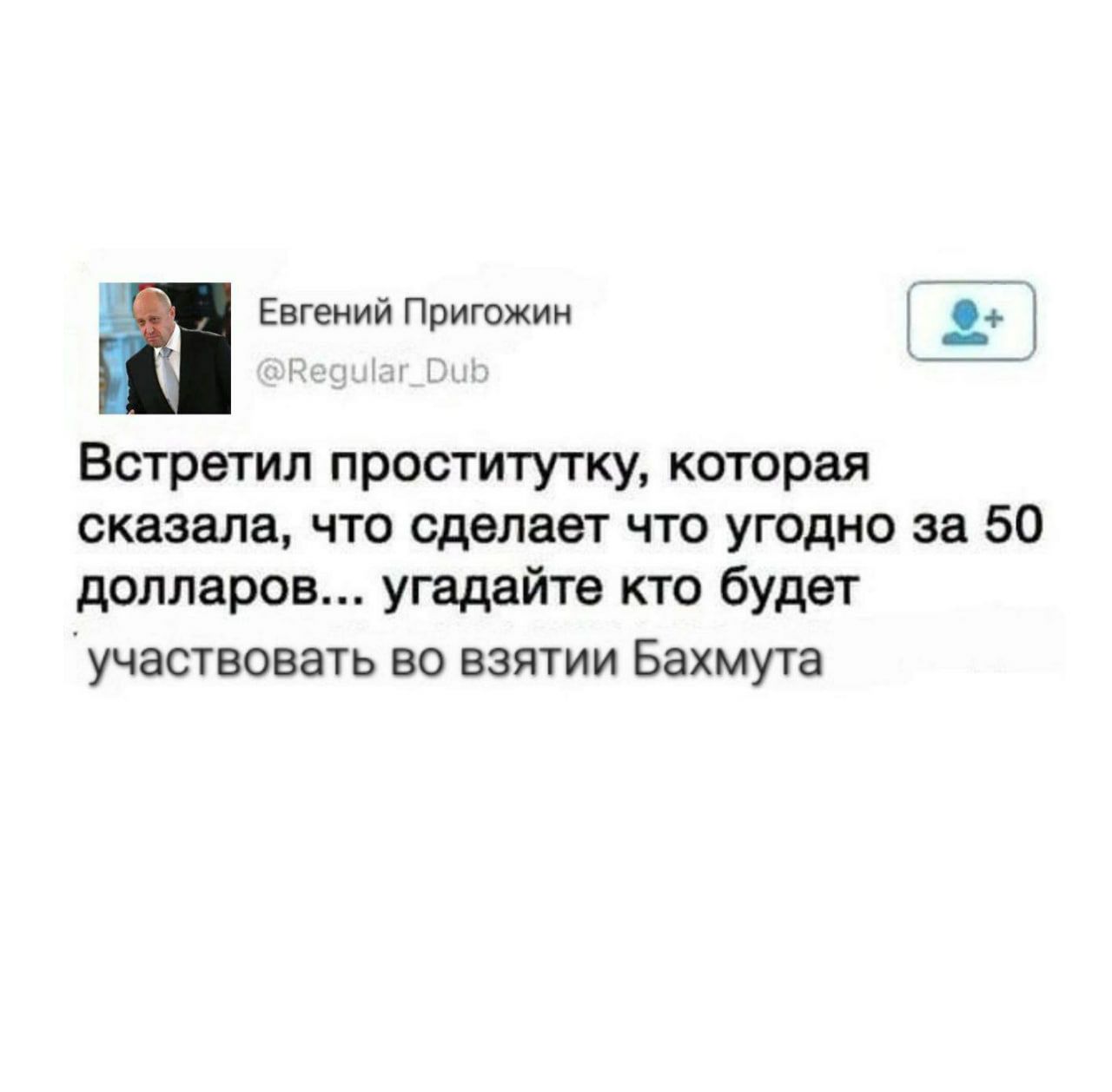 Евгений Пригожин Встретил проститутку, которая сказала, что сделает что угодно за 50 долларов... угадайте кто будет ‘участвовать во взятии Бахмута