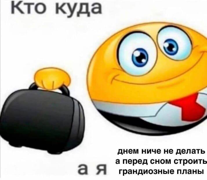 Кто куда днем ниче не делать а перед сном строить а грандиозные планы