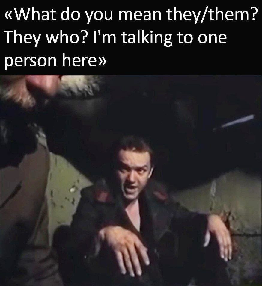 «What you mean they/them? They who? talking to one person here»