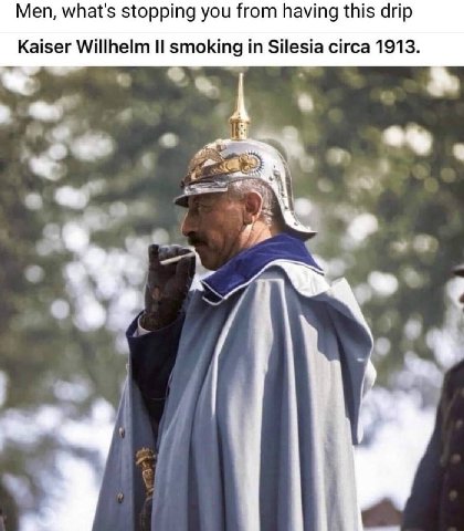 Men, what's stopping you from having this drip Kaiser Willhelm smoking in Silesia circa 1913. a