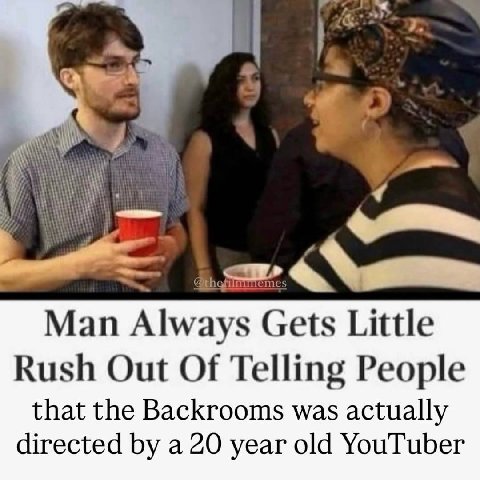 7. Man Always Gets Little Rush Out Of Telling People that the Backrooms was actually directed a 20 year old YouTuber
