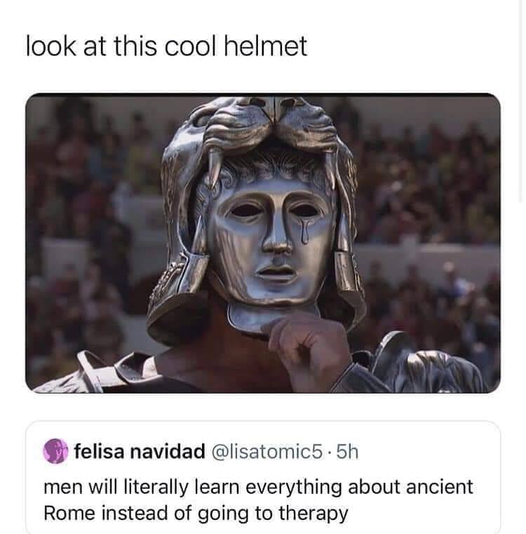 look at this cool helmet felisa navidad men will literally learn everything about ancient Rome instead of going to therapy