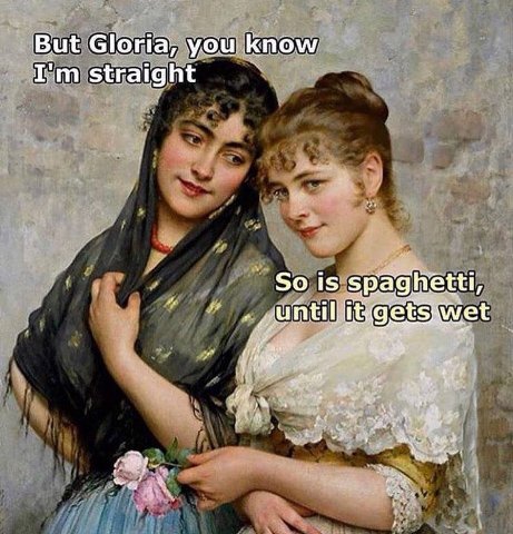 But Gloria, уош know straight So is spaghetti,