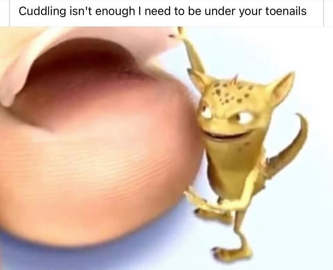Cuddling isn't enough need to be under your toenails a 4