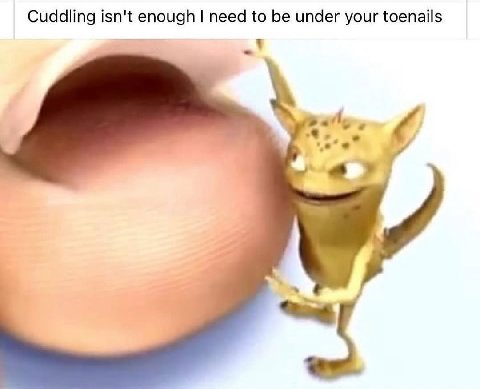Cuddling isn't enough need to be under your toenails a 4