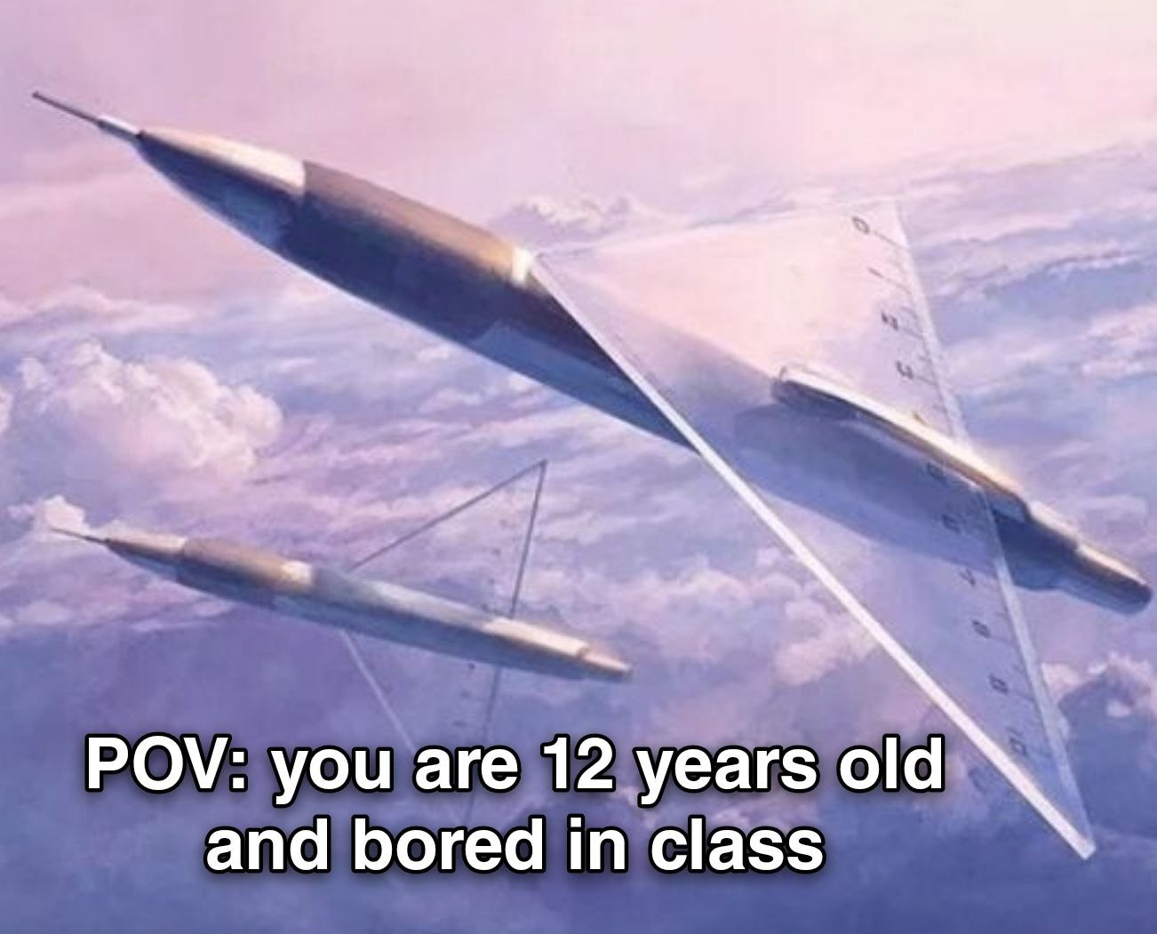 POV: you are 12 years old and bored in class