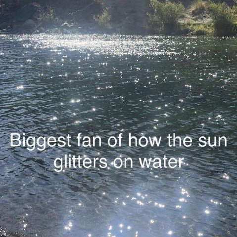Biggest fan of how the sun glitters on water.