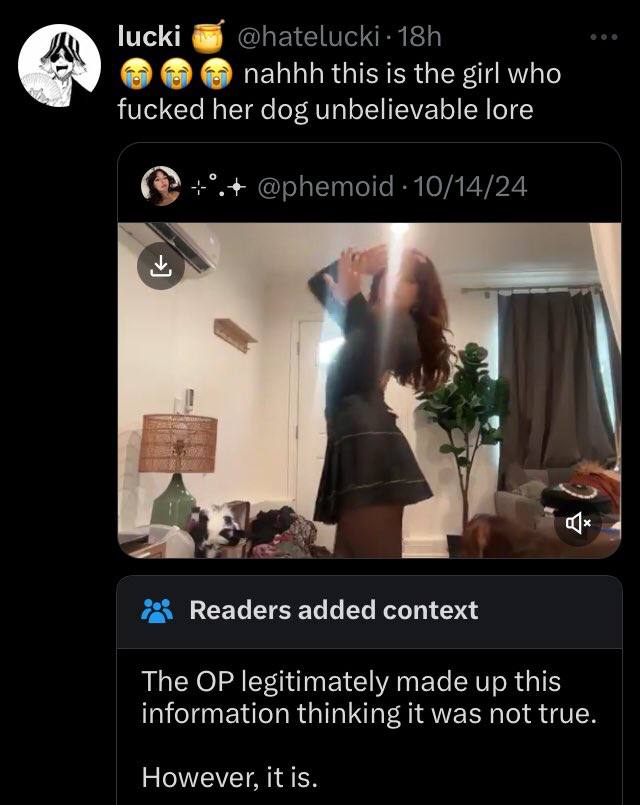 иск! @hatelucki-18h nahhh this is the girl who fucked her dog unbelievable lore @phemoid 10/14/24 2 72 Readers added context The legitimately made up this information thinking it was not true However,