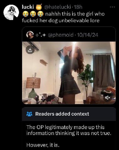 иск! @hatelucki-18h nahhh this is the girl who fucked her dog unbelievable lore @phemoid 10/14/24 2 72 Readers added context The legitimately made up this information thinking it was not true However,