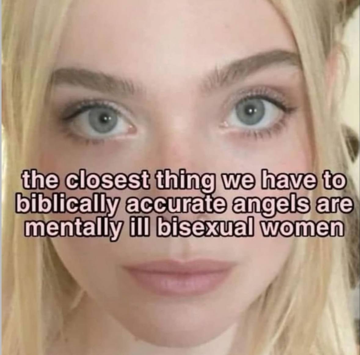 the closest we have to biblically accurate angels are mentally ill bisexual