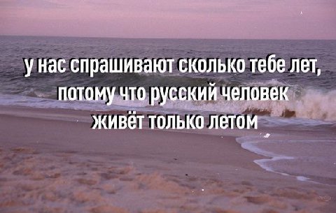 унас спрашивают сколько тебе лет, потому что русский человек живет только летом