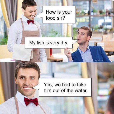 How is your 0 food sir? a My fish is very dry. Yes, we had to take him out of the water